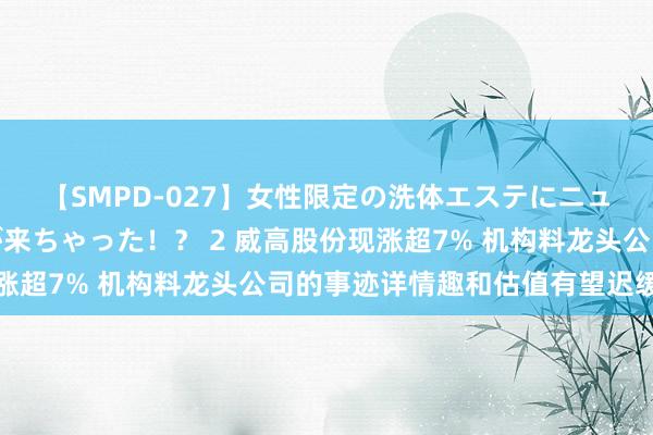 【SMPD-027】女性限定の洗体エステにニューハーフのお客さんが来ちゃった！？ 2 威高股份现涨超7% 机构料龙头公司的事迹详情趣和估值有望迟缓建设