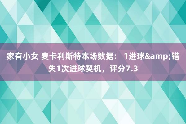 家有小女 麦卡利斯特本场数据： 1进球&错失1次进球契机，评分7.3