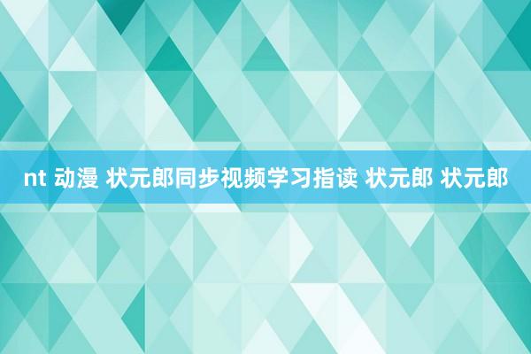 nt 动漫 状元郎同步视频学习指读 状元郎 状元郎